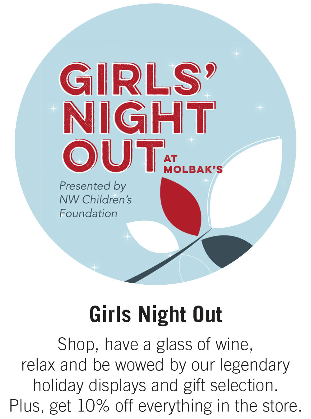Girls Night Out Shop, have a glass of wine, relax and be wowed by our legendary holiday displays and gift selection. Plus, get 10% off everything in the store.